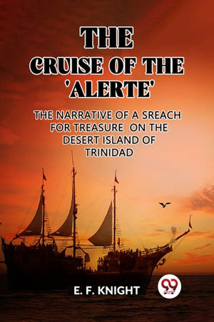 The Cruise of the 'Alerte'The Narrative Of a Sreach For Treasure On The Desert Island Of Trinidad (Edition2023)