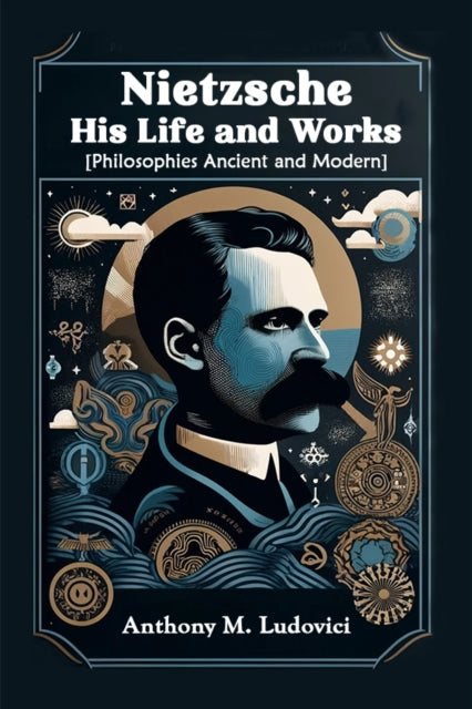 Book cover of: Nietzsche His Life and Works[Philosophies Ancient and Modern] (Edition2024)