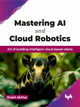 Book cover of: Mastering AI and Cloud Robotics. By: Shakil Akhtar
