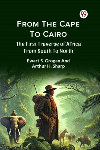 Book cover of: From the Cape to Cairo the First Traverse of Africa from South to North
