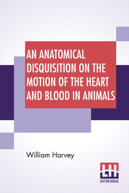 Book cover of: Anatomical Disquisition On The Motion Of The Heart And Blood In Animals. By: William Harvey