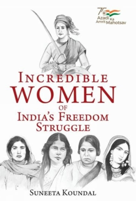Book cover of: Incredible Women of India's Freedom Struggle. By: Suneeta Koundal