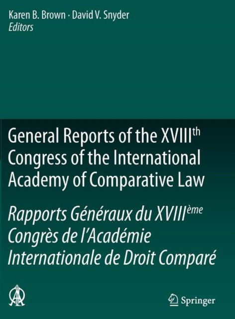General Reports of the XVIIIth Congress of the International Academy of Comparative Law/Rapports Generaux du XVIIIeme Congres de l’Academie Internationale de Droit Compare