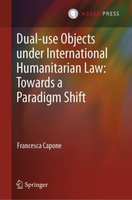 Book cover of: Dual-use Objects under International Humanitarian Law: Towards a Paradigm Shift