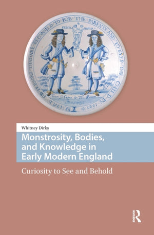Monstrosity, Bodies, and Knowledge in Early Modern England