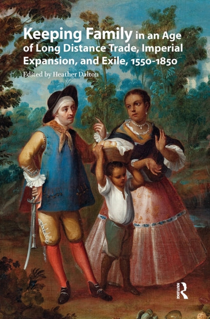 Book cover of: Keeping Family in an Age of Long Distance Trade, Imperial Expansion, and Exile, 1550-1850. By: DALTON
