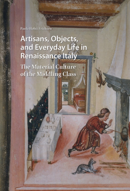 Book cover of: Artisans, Objects and Everyday Life in Renaissance Italy. By: HOHTI ERICHSEN