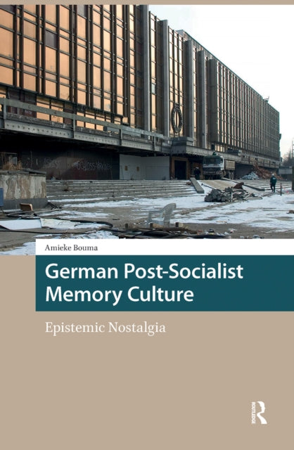 Book cover of: German Post-Socialist Memory Culture. By: Amieke Bouma