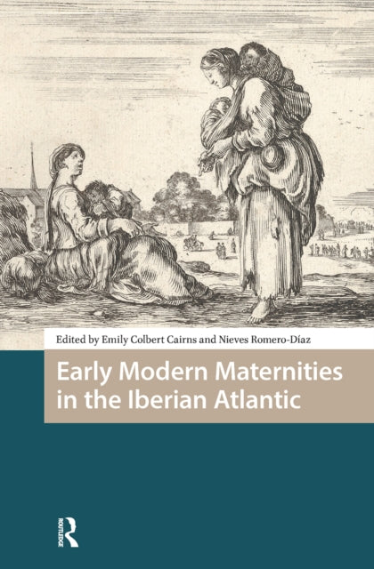 Book cover of: Early Modern Maternities in the Iberian Atlantic. By: Emily Colbert Cairns