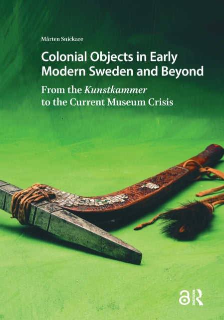 Book cover of: Colonial Objects in Early Modern Sweden and Beyond. By: Mårten Snickare