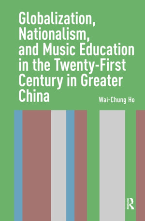Globalization, Nationalism, and Music Education in the Twenty-First Century in Greater China