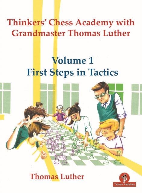 Book cover of: Thinkers' Chess Academy with Grandmaster Thomas Luther - Volume 1 First Steps in Tactics. By: Thomas Luther