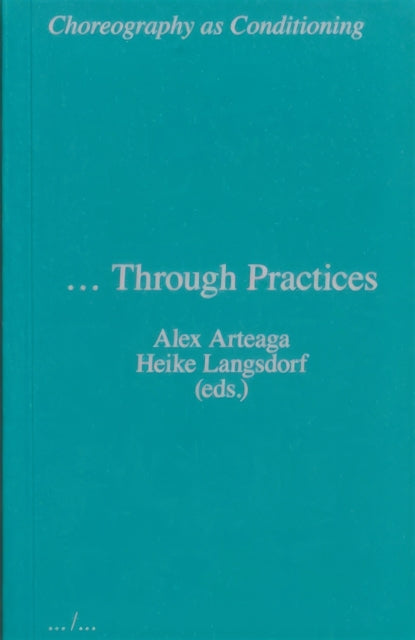 Book cover of: Choreography as Conditioning … Through Practices. By: Alex Arteaga