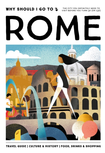 Why Should I Go To Rome, The city you definitely need to visit before you turn 30 (or 130) 9789493338692 Team WSIGT