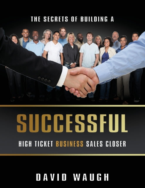 Book cover of: Secrets Of Building A Successful High Ticket Business Sales Closer. By: David Waugh