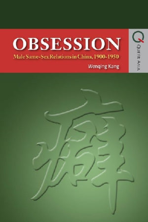 Obsession - Male Same-Sex Relations in China, 1900-1950