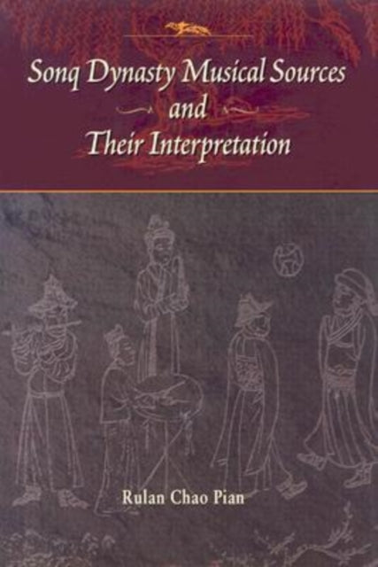 Book cover of: Sonq Dynasty Musical Sources and Their Interpretation. By: Rulan Chao Pian