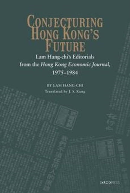 Book cover of: Conjecturing Hong Kong's Future – Lam Hang–chi's Editorials from the Hong Kong Economic Journal, 1975–1984. By: Lam Hang Chi