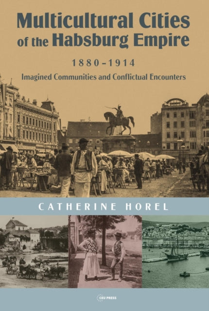 Book cover of: Multicultural Cities of the Habsburg Empire, 1880–1914. By: Catherine Horel