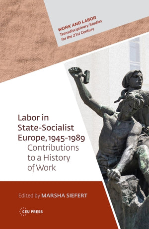 Labor in State-Socialist Europe, 1945–1989