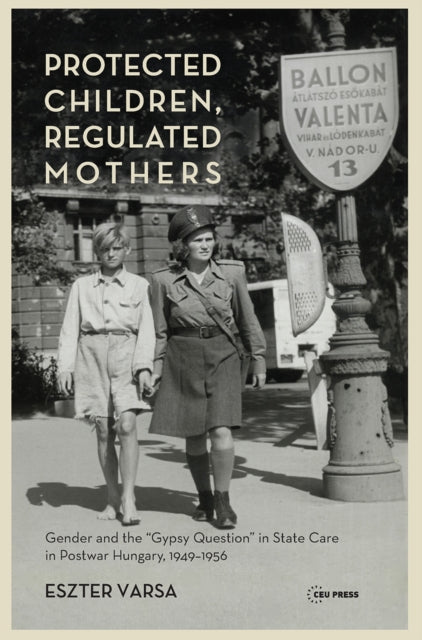 Book cover of: Protected Children, Regulated Mothers. By: Eszter Varsa