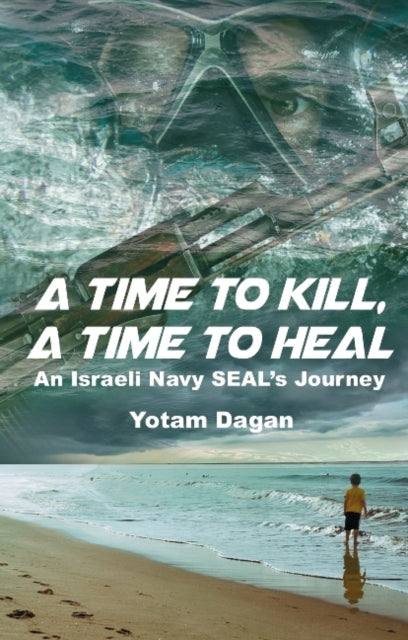 Book cover of: Time to Kill, A Time to Heal. By: Yotam Dagan