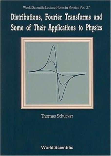 Book cover of: Distributions, Fourier Transforms And Some Of Their Applications To Physics. By: Thomas Schucker