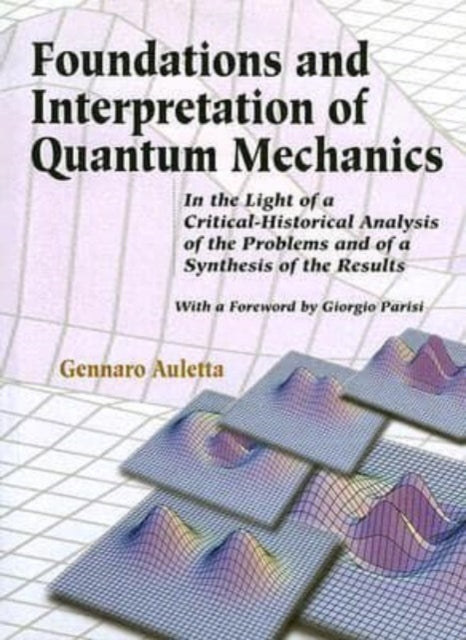 Book cover of: Foundations And Interpretation Of Quantum Mechanics: In The Light Of A Critical-historical Analysis Of The Problems And Of A Synthesis Of The Results. By: Gennaro Auletta