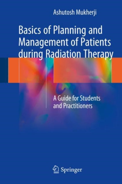 Book cover of: Basics of Planning and Management of Patients during Radiation Therapy. By: Ashutosh Mukherji
