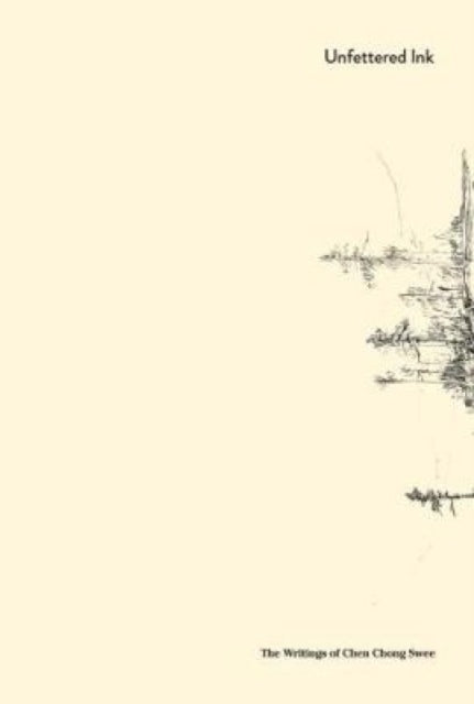 Book cover of: Unfettered Ink: The Writings of Chen Chong Swee. By: Singapore The National Gallery of Art