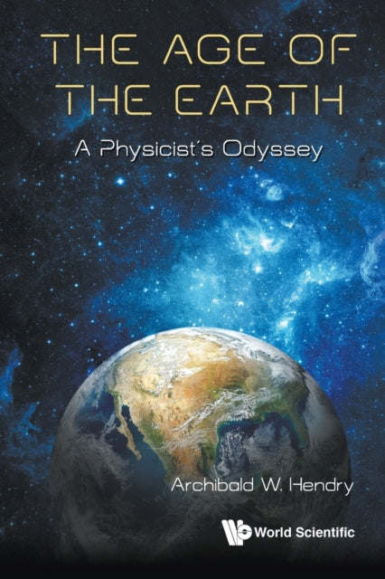 Book cover of: Age Of The Earth, The: A Physicist's Odyssey. By: Archibald W. Hendry