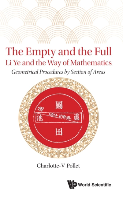 Book cover of: Empty And The Full, The: Li Ye And The Way Of Mathematics - Geometrical Procedures By Section Of Areas. By: Charlotte-V Pollet