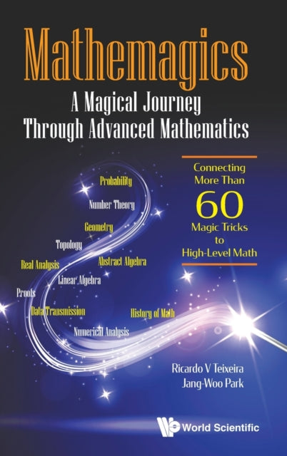 Book cover of: Mathemagics: A Magical Journey Through Advanced Mathematics - Connecting More Than 60 Magic Tricks To High-level Math. By: Ricardo V. Teixeira