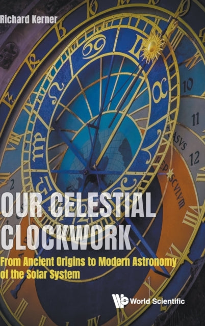 Book cover of: Our Celestial Clockwork: From Ancient Origins To Modern Astronomy Of The Solar System. By: Richard Kerner