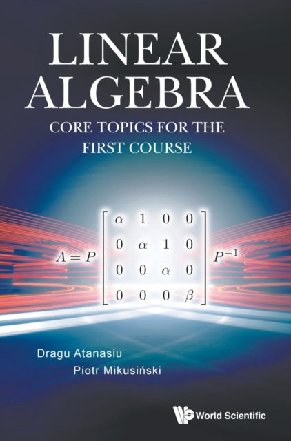 Book cover of: Linear Algebra: Core Topics For The First Course. By: Dragu Atanasiu
