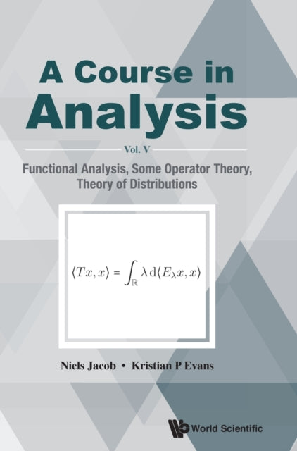 Book cover of: Course In Analysis, A - Vol V: Functional Analysis, Some Operator Theory, Theory Of Distributions. By: Kristian P. Evans