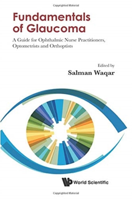Book cover of: Fundamentals Of Glaucoma: A Guide For Ophthalmic Nurse Practitioners, Optometrists And Orthoptists. By: Salman Waqar