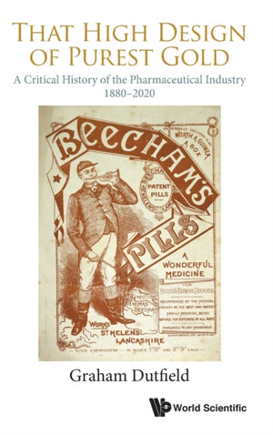 That High Design Of Purest Gold: A Critical History Of The Pharmaceutical Industry, 1880-2020