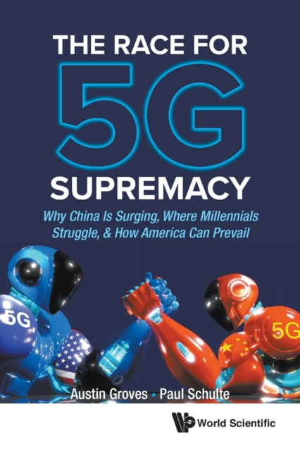 Book cover of: Race For 5g Supremacy, The: Why China Is Surging, Where Millennials Struggle, & How America Can Prevail. By: AL