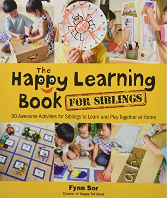 Book cover of: Happy Learning Book For Siblings, The: 50 Awesome Activities For Siblings To Learn And Play Together At Home. By: Fynn Sor