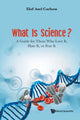 Book cover of: What Is Science? A Guide For Those Who Love It, Hate It, Or Fear It. By: AXEL