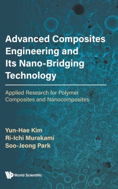 Book cover of: Advanced Composites Engineering And Its Nano-bridging Technology: Applied Research For Polymer Composites And Nanocomposites. By: Yun-Hae Kim