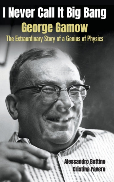 Book cover of: I Never Call It Big Bang - George Gamow: The Extraordinary Story Of A Genius Of Physics. By: A. Bottino