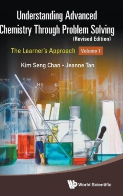 Book cover of: Understanding Advanced Chemistry Through Problem Solving: The Learner's Approach - Volume 1 (Revised Edition). By: Kim Seng Chan