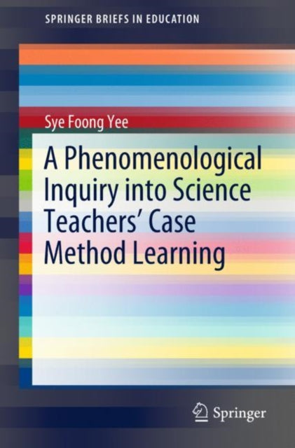 Book cover of: Phenomenological Inquiry into Science Teachers’ Case Method Learning. By: Sye Foong Yee