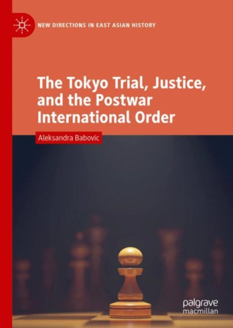 Book cover of: Tokyo Trial, Justice, and the Postwar International Order. By: Aleksandra Babovic