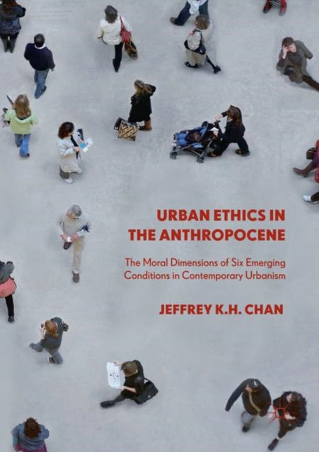 Book cover of: Urban Ethics in the Anthropocene. By: Jeffrey K.H. Chan