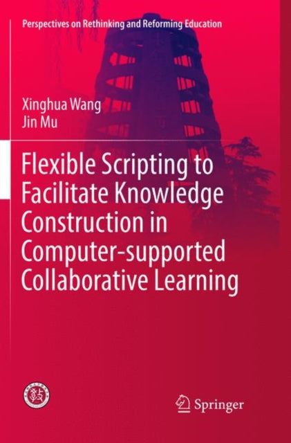 Book cover of: Flexible Scripting to Facilitate Knowledge Construction in Computer-supported Collaborative Learning. By: Xinghua Wang