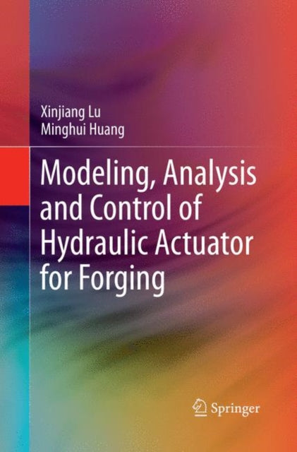 Book cover of: Modeling, Analysis and Control of Hydraulic Actuator for Forging. By: Xinjiang Lu