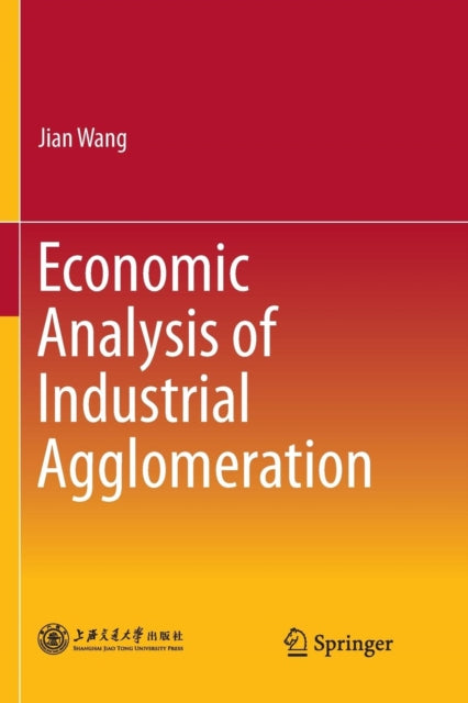 Book cover of: Economic Analysis of Industrial Agglomeration. By: Jian Wang